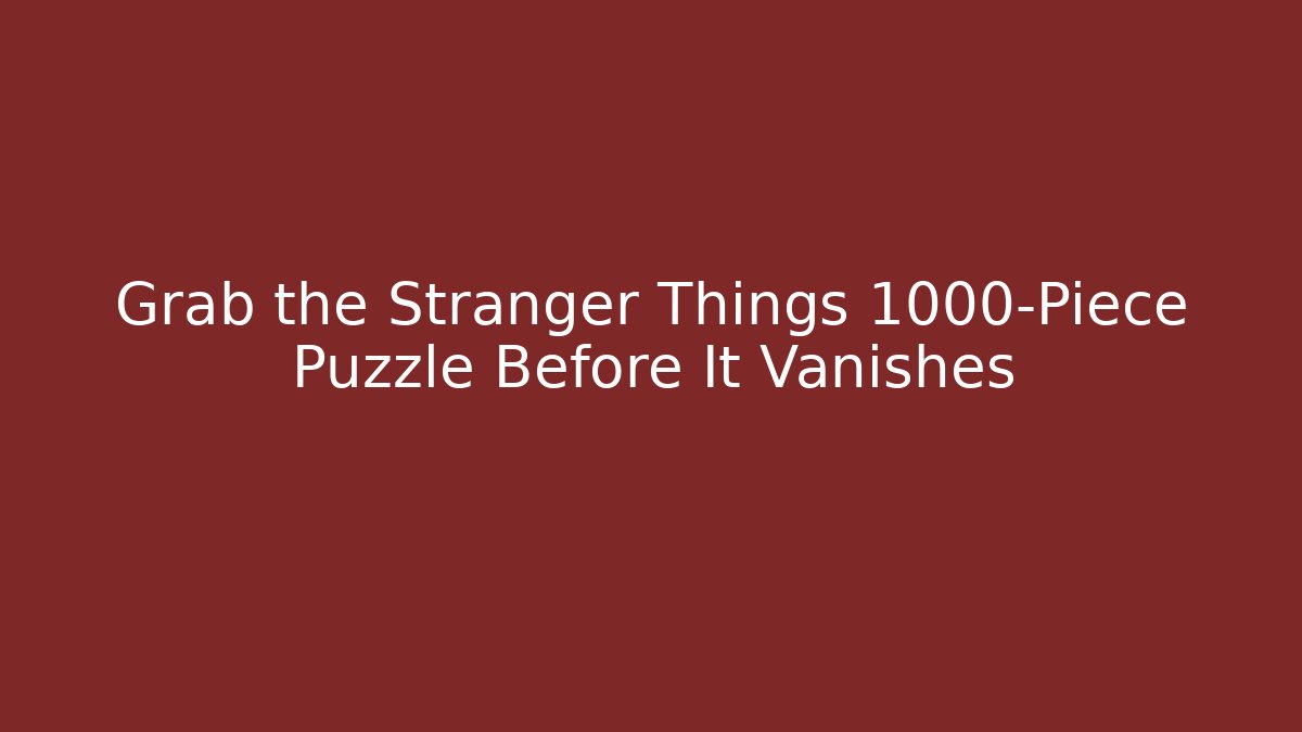 Grab the Stranger Things 1000-Piece Puzzle Before It Vanishes