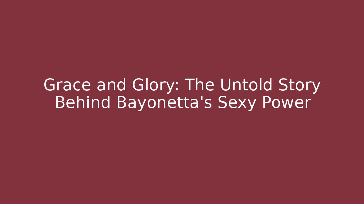 Grace and Glory: The Untold Story Behind Bayonetta's Sexy Power
