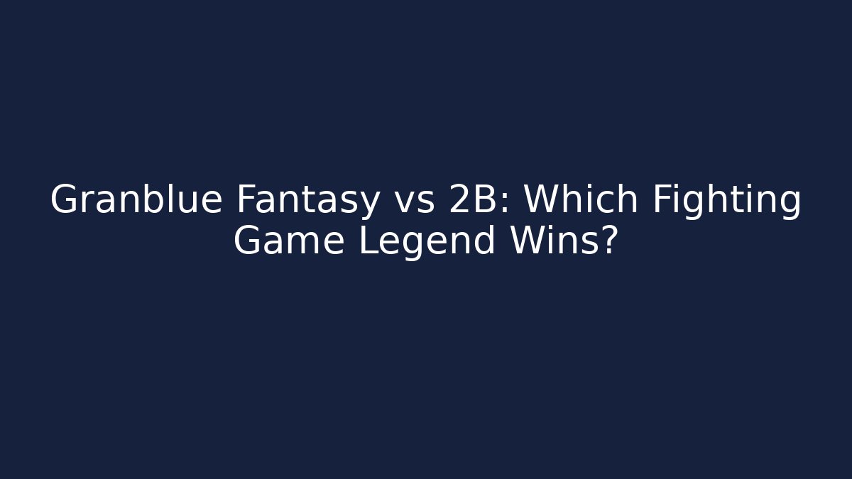 Granblue Fantasy vs 2B: Which Fighting Game Legend Wins? - Felix Cat Insurance