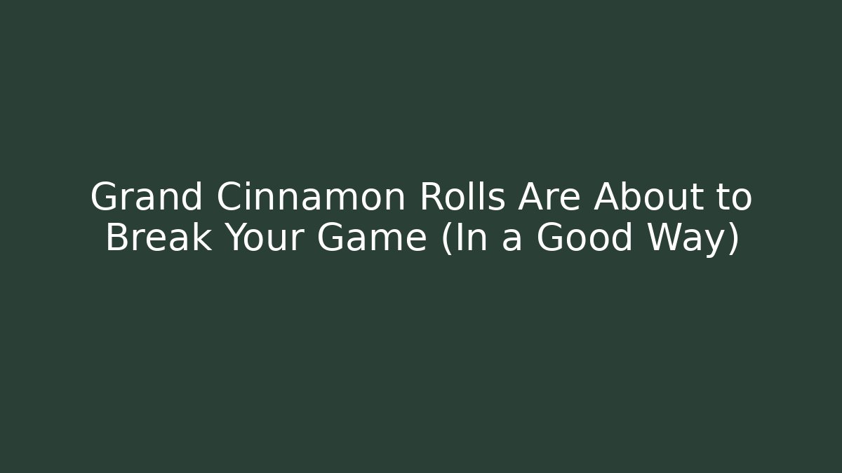 Grand Cinnamon Rolls Are About to Break Your Game (In a Good Way)