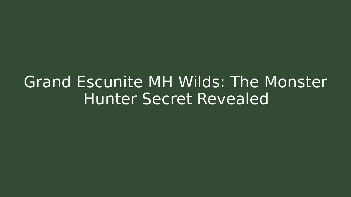 Grand Escunite MH Wilds: The Monster Hunter Secret Revealed