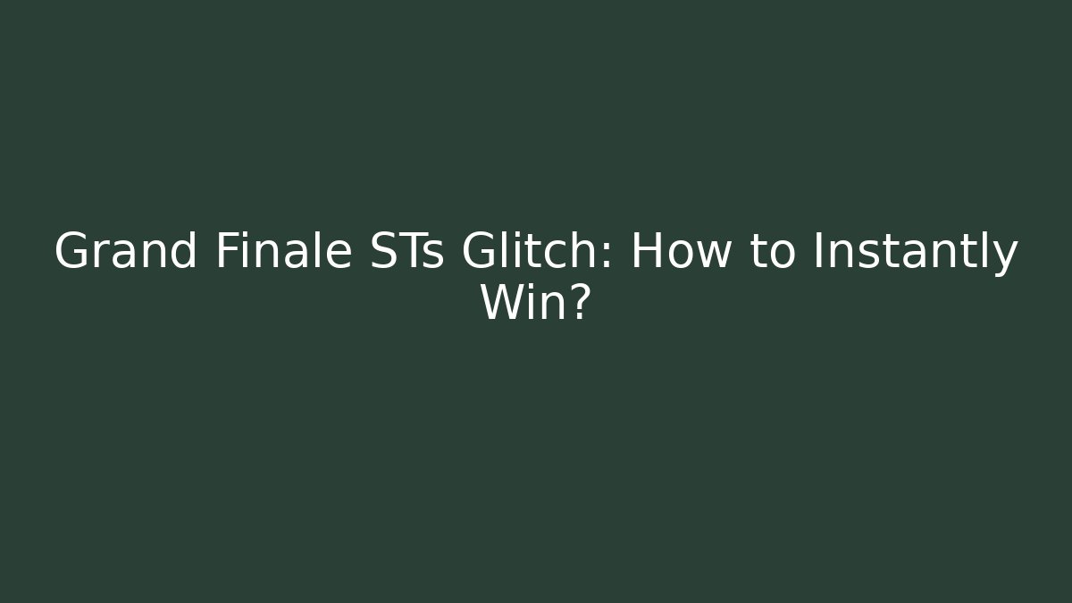 Grand Finale STs Glitch: How to Instantly Win?
