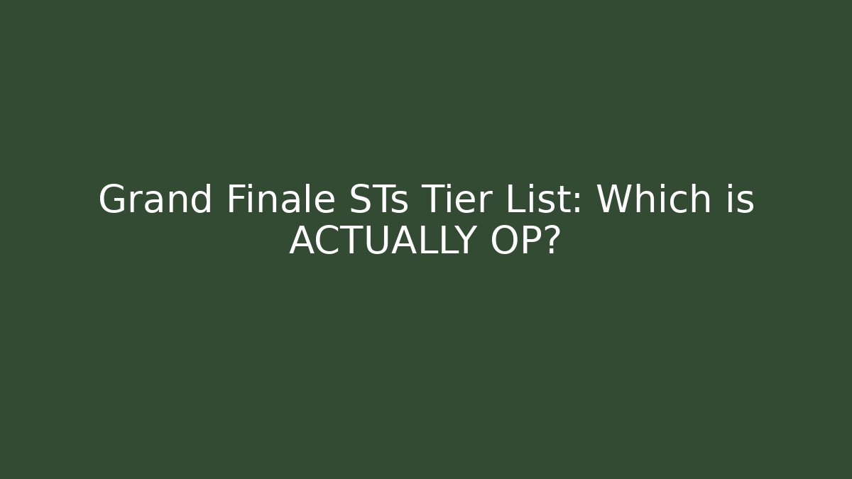Grand Finale STs Tier List: Which is ACTUALLY OP?