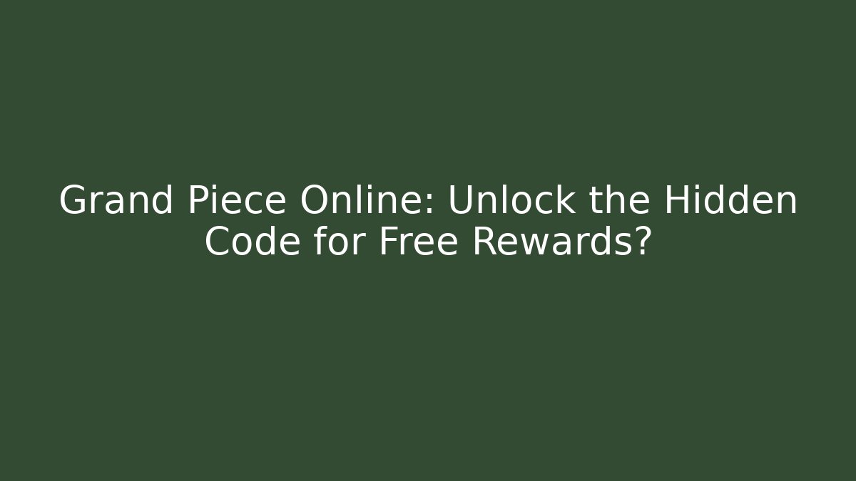 Grand Piece Online: Unlock the Hidden Code for Free Rewards?