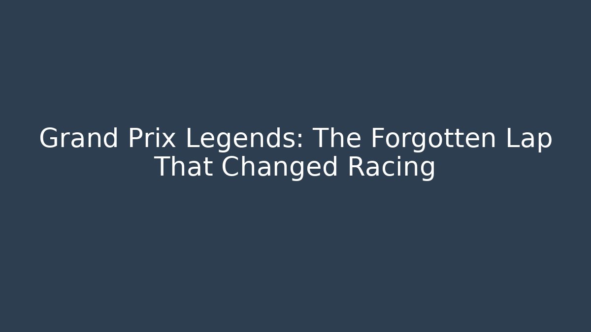 Grand Prix Legends: The Forgotten Lap That Changed Racing