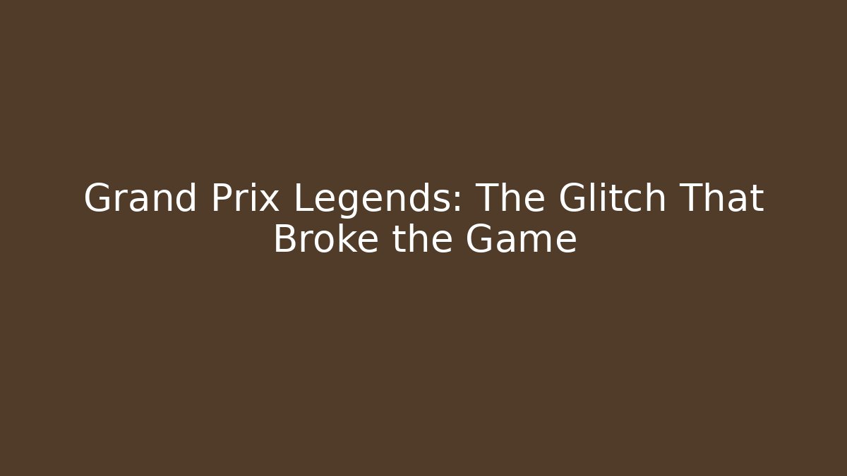 Grand Prix Legends: The Glitch That Broke the Game