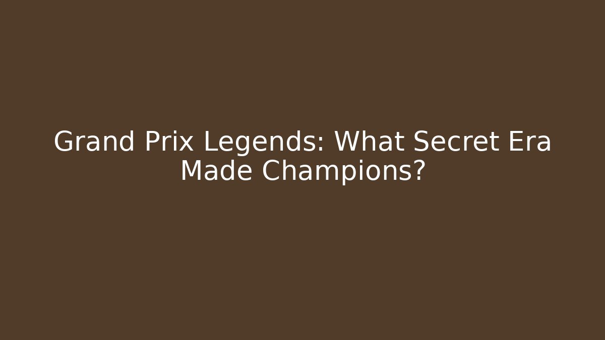 Grand Prix Legends: What Secret Era Made Champions?