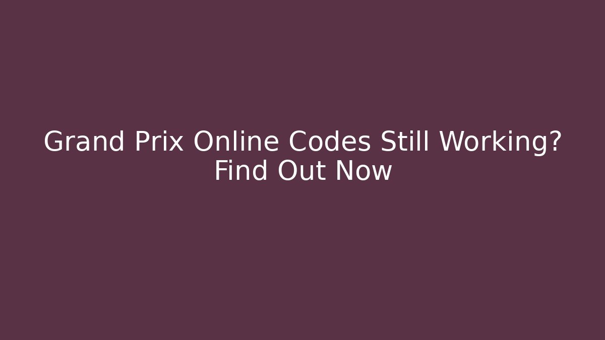 Grand Prix Online Codes Still Working? Find Out Now