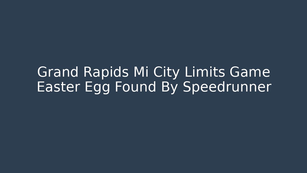 Grand Rapids Mi City Limits Game Easter Egg Found By Speedrunner