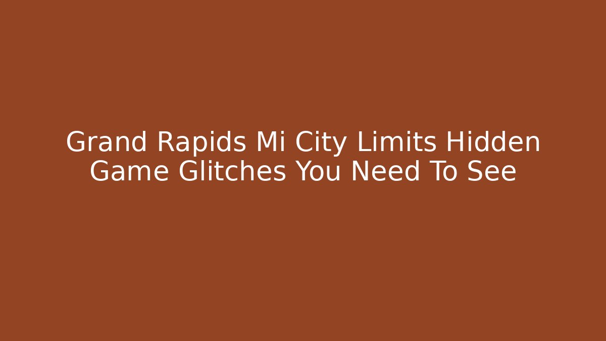 Grand Rapids Mi City Limits Hidden Game Glitches You Need To See