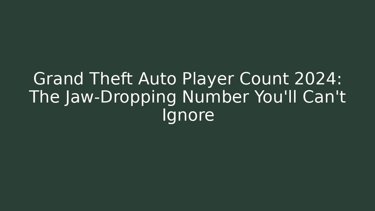 Grand Theft Auto Player Count 2024: The Jaw-Dropping Number You’ll Can’t Ignore