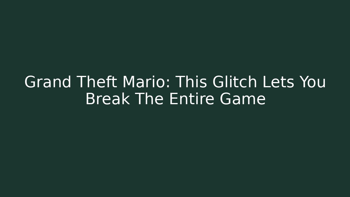 Grand Theft Mario: This Glitch Lets You Break The Entire Game