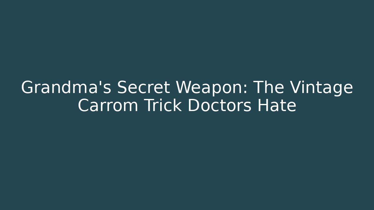 Grandma's Secret Weapon: The Vintage Carrom Trick Doctors Hate