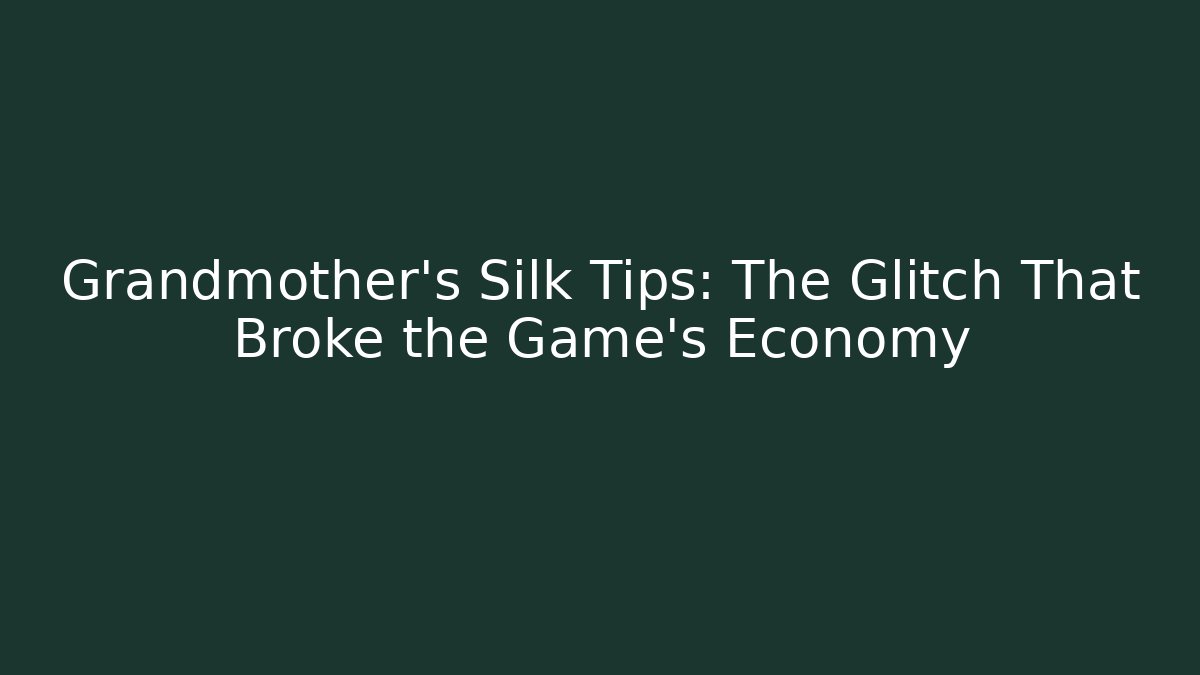 Grandmother's Silk Tips: The Glitch That Broke the Game's Economy