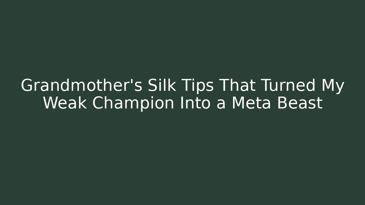 Grandmother's Silk Tips That Turned My Weak Champion Into a Meta Beast