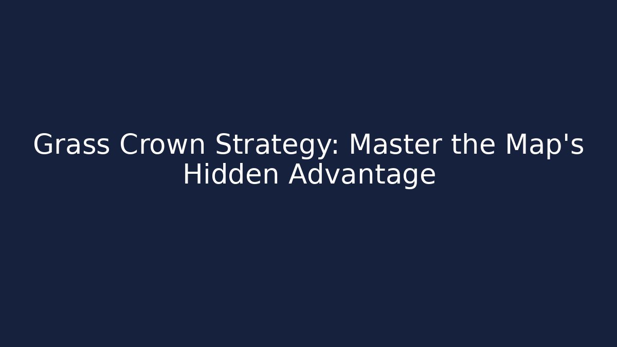 Grass Crown Strategy: Master the Map’s Hidden Advantage