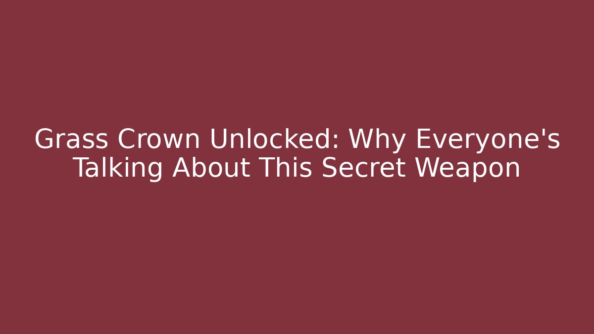 Grass Crown Unlocked: Why Everyone’s Talking About This Secret Weapon - Felix Cat Insurance
