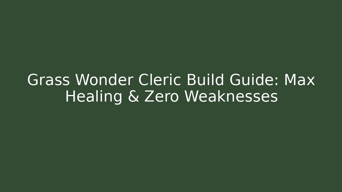 Grass Wonder Cleric Build Guide: Max Healing & Zero Weaknesses - Felix Cat Insurance