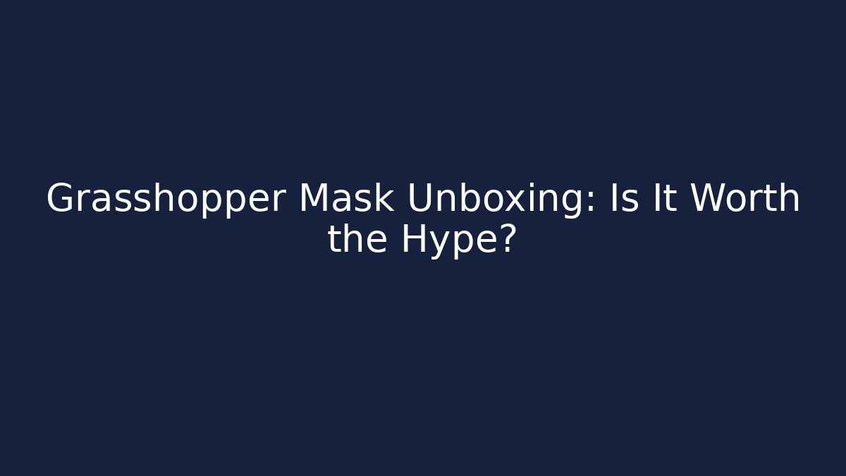 Grasshopper Mask Unboxing: Is It Worth the Hype?