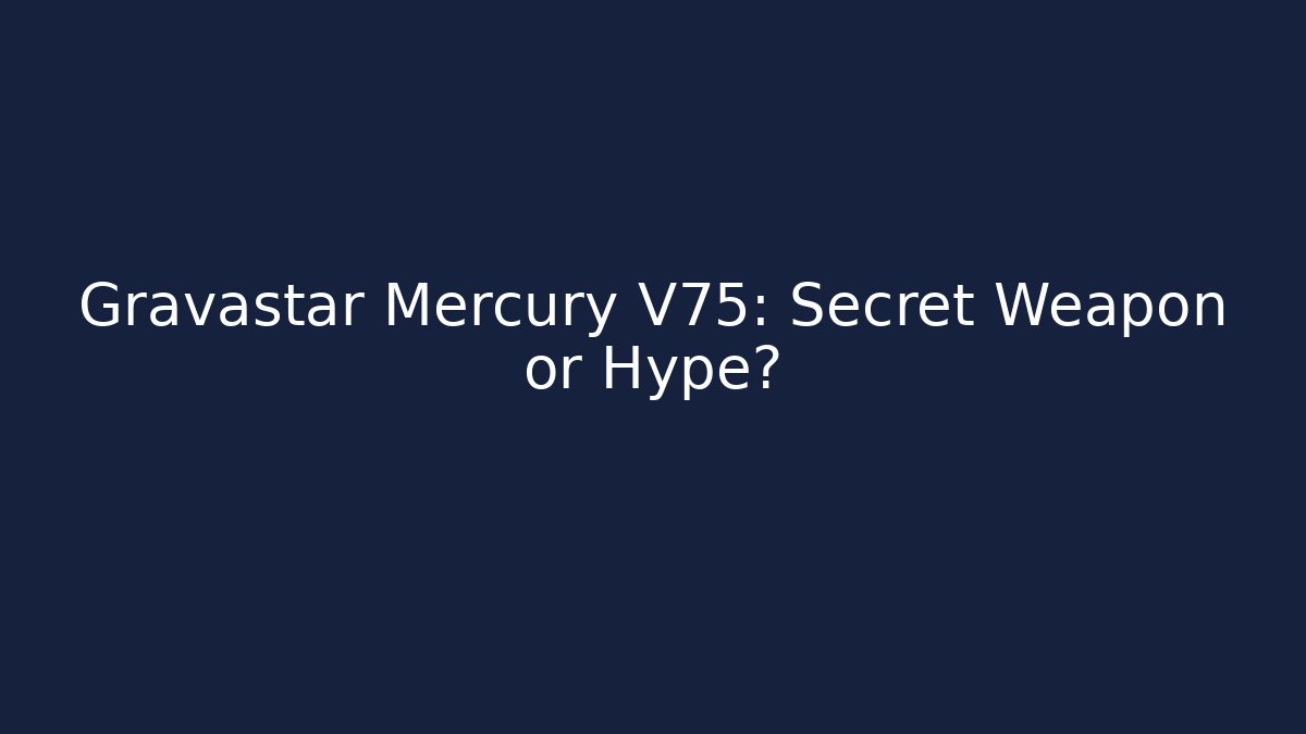 Gravastar Mercury V75: Secret Weapon or Hype?