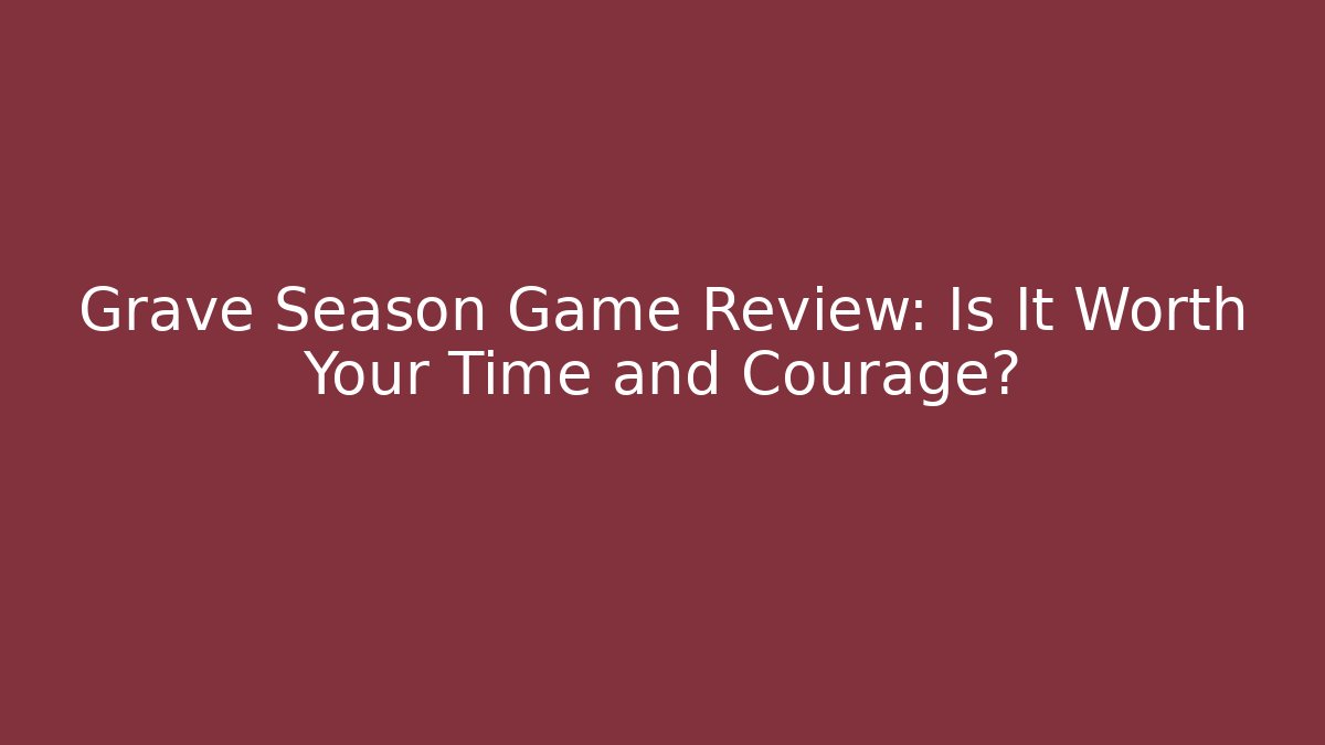 Grave Season Game Review: Is It Worth Your Time and Courage?
