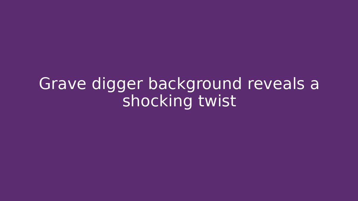Grave digger background reveals a shocking twist