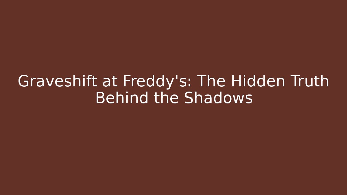 Graveshift at Freddy's: The Hidden Truth Behind the Shadows