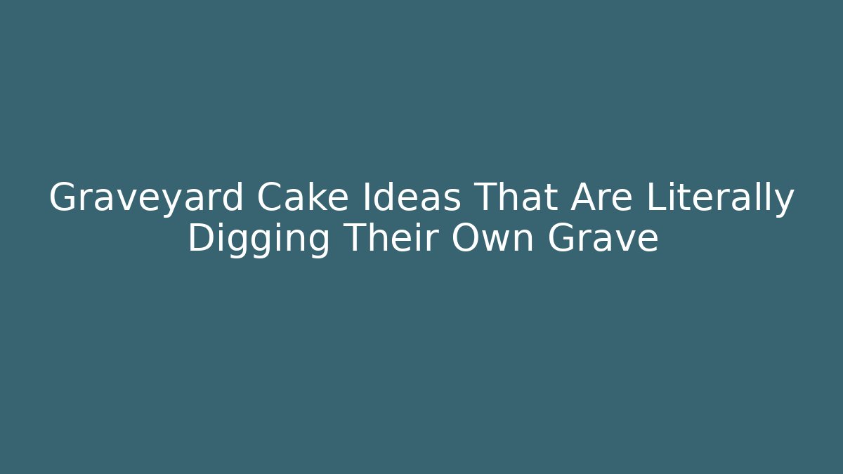 Graveyard Cake Ideas That Are Literally Digging Their Own Grave