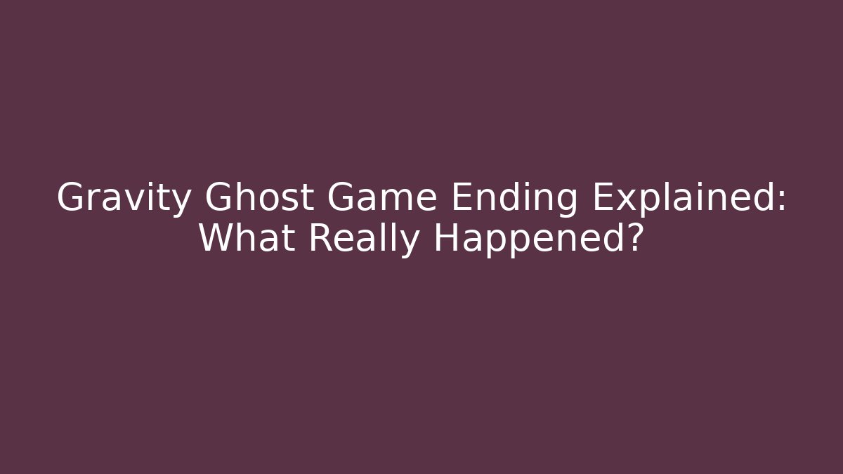 Gravity Ghost Game Ending Explained: What Really Happened?