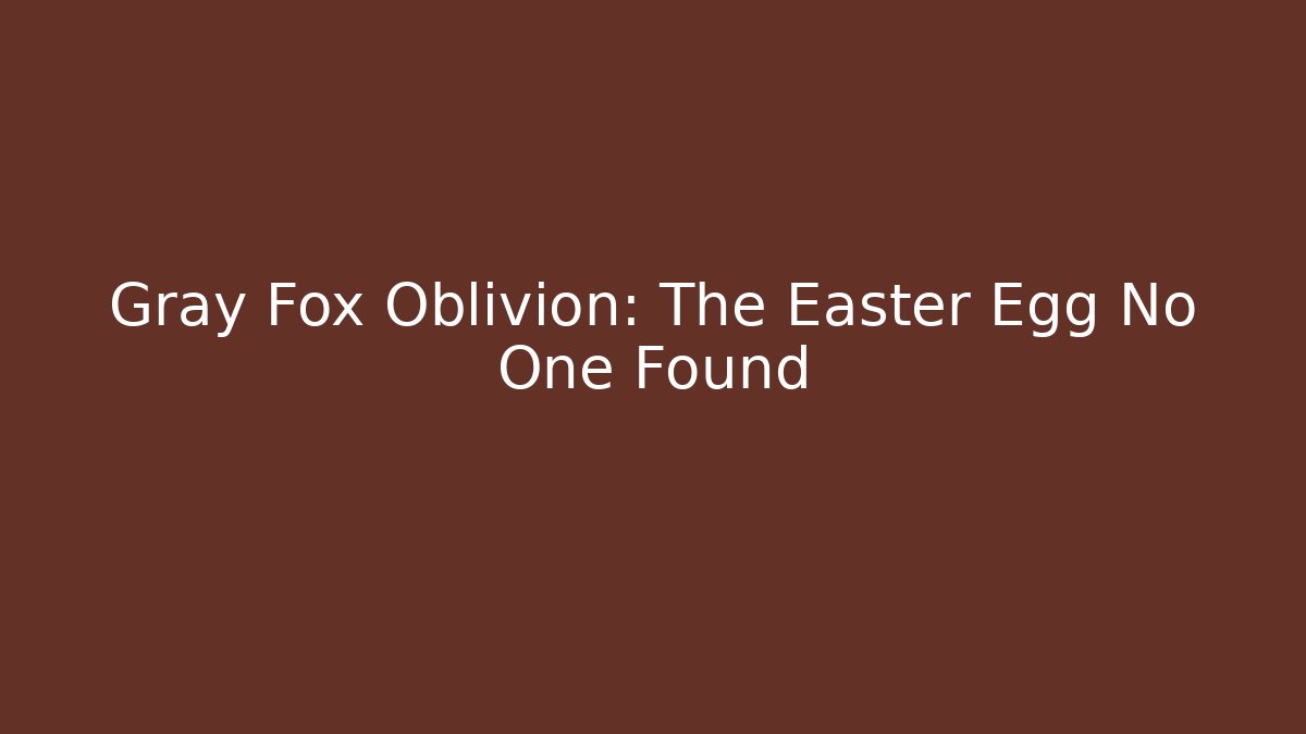 Gray Fox Oblivion: The Easter Egg No One Found