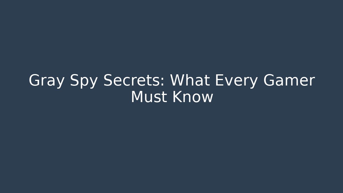 Gray Spy Secrets: What Every Gamer Must Know