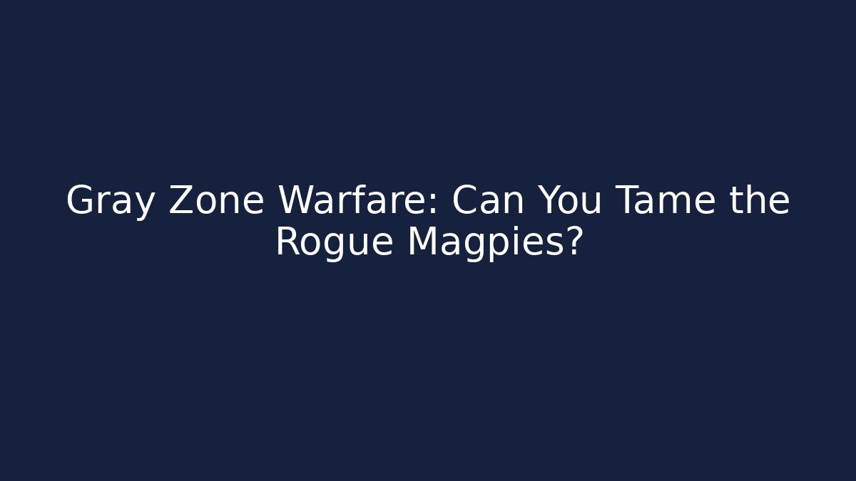 Gray Zone Warfare: Can You Tame the Rogue Magpies?