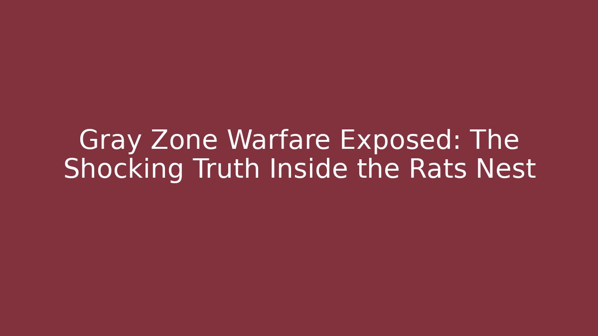 Gray Zone Warfare Exposed: The Shocking Truth Inside the Rats Nest