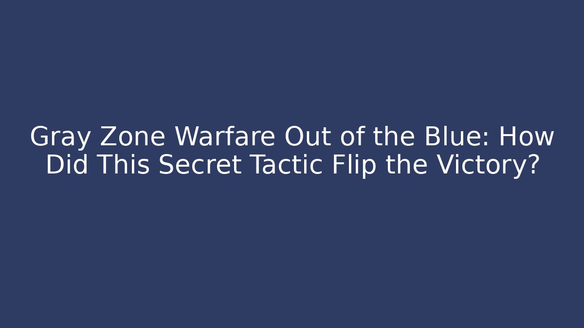 Gray Zone Warfare Out of the Blue: How Did This Secret Tactic Flip the Victory? - Felix Cat Insurance