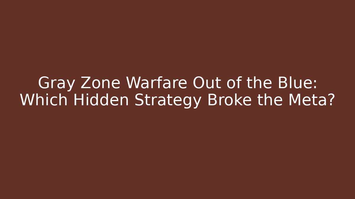 Gray Zone Warfare Out of the Blue: Which Hidden Strategy Broke the Meta?