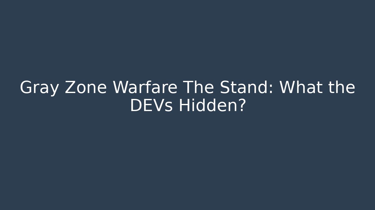 Gray Zone Warfare The Stand: What the DEVs Hidden?