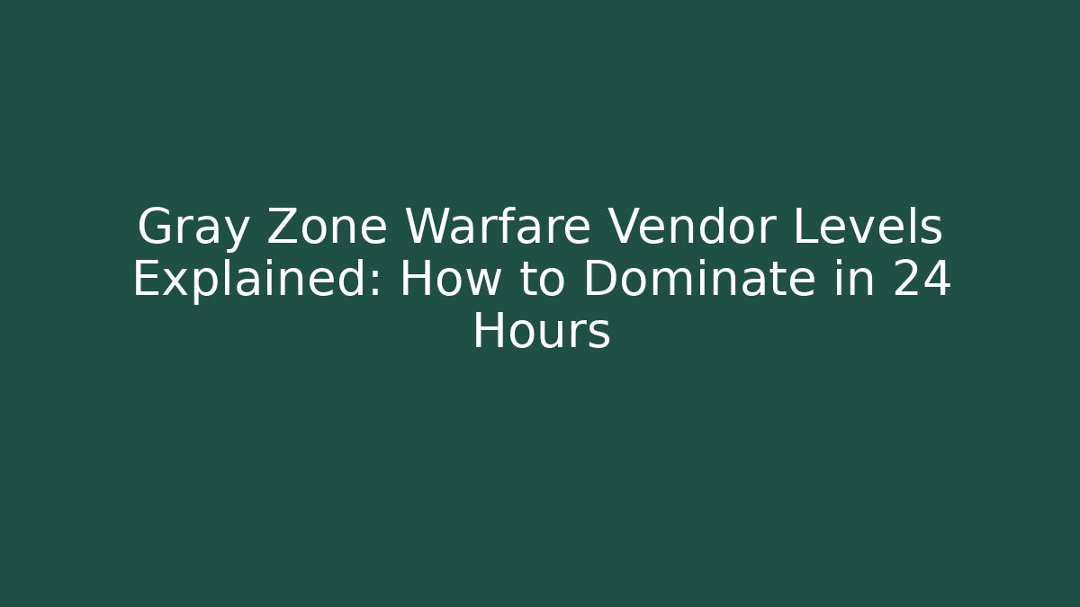 Gray Zone Warfare Vendor Levels Explained: How to Dominate in 24 Hours