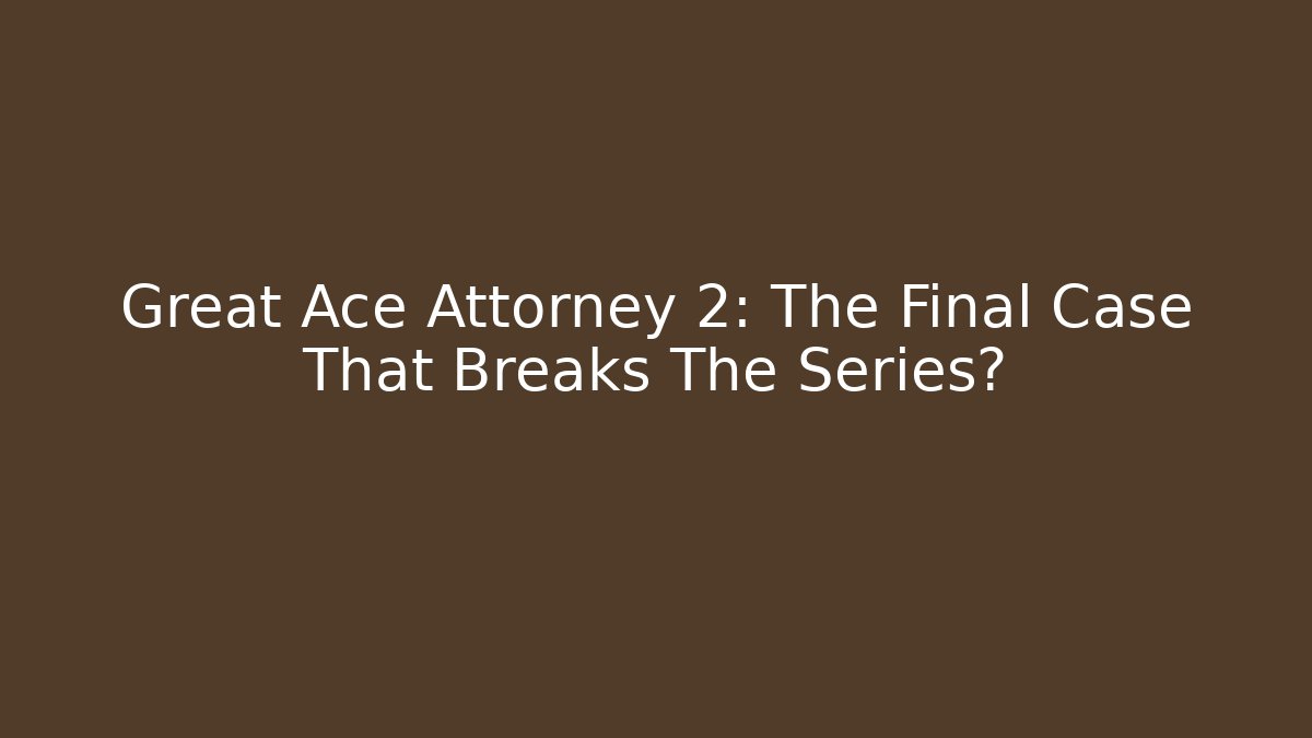 Great Ace Attorney 2: The Final Case That Breaks The Series? - Felix Cat Insurance