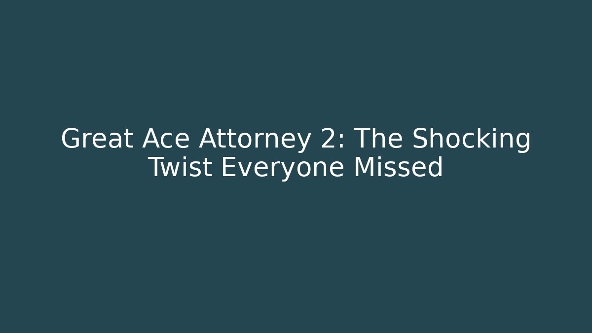 Great Ace Attorney 2: The Shocking Twist Everyone Missed