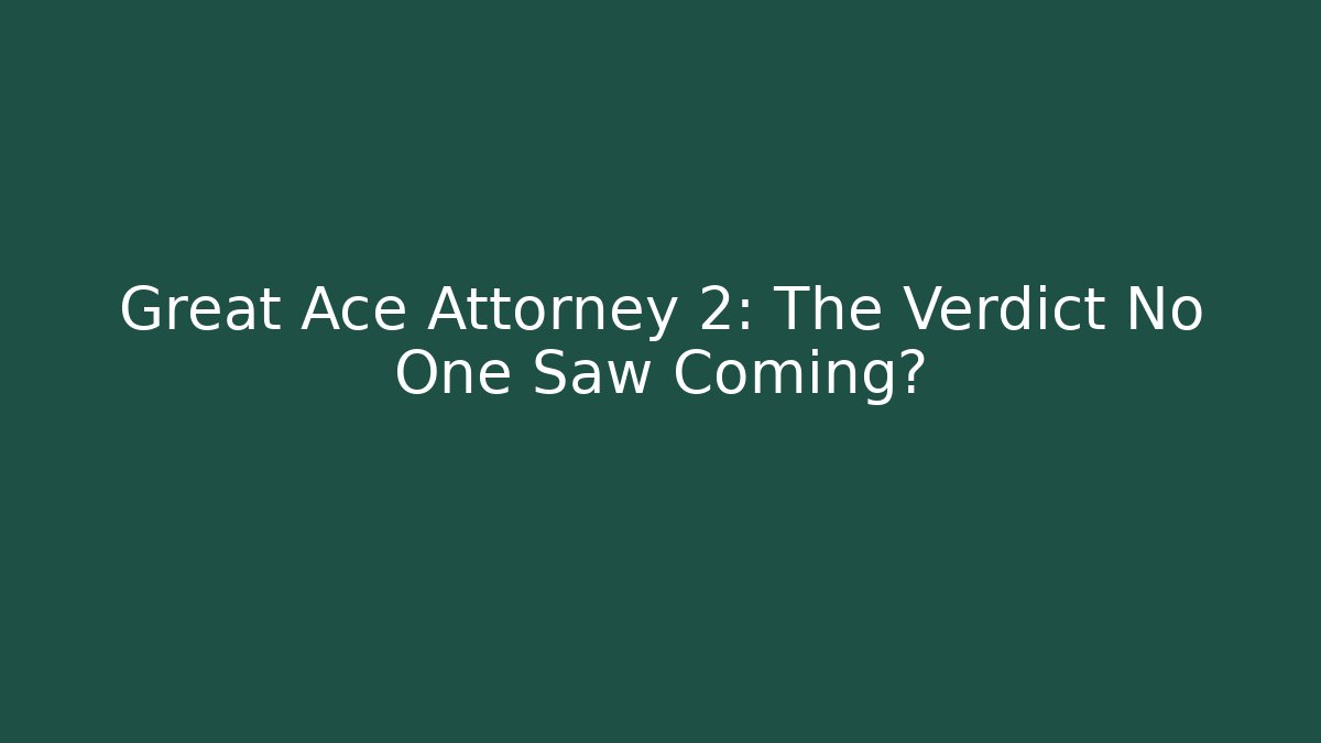 Great Ace Attorney 2: The Verdict No One Saw Coming?