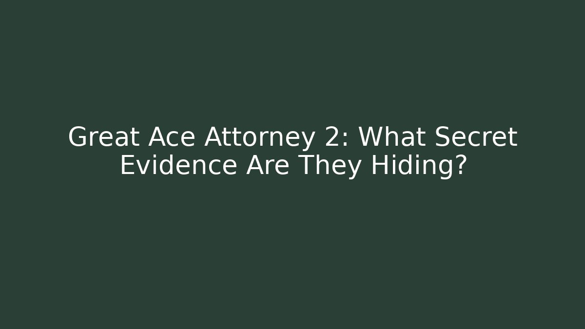 Great Ace Attorney 2: What Secret Evidence Are They Hiding?