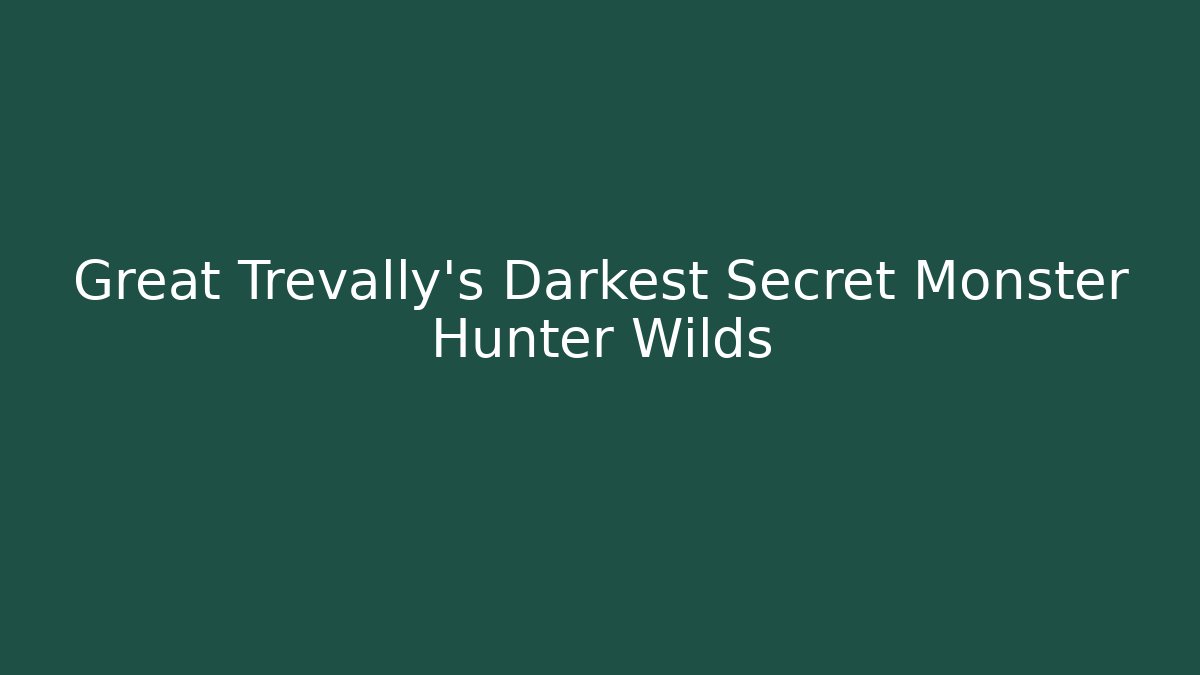 Great Trevally's Darkest Secret Monster Hunter Wilds