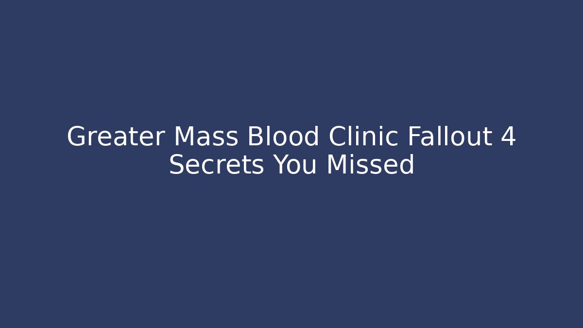 Greater Mass Blood Clinic Fallout 4 Secrets You Missed