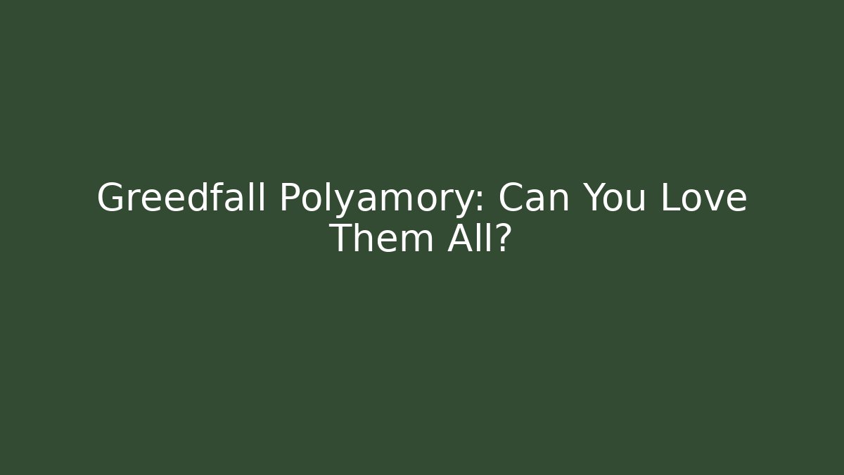 Greedfall Polyamory: Can You Love Them All? - Felix Cat Insurance