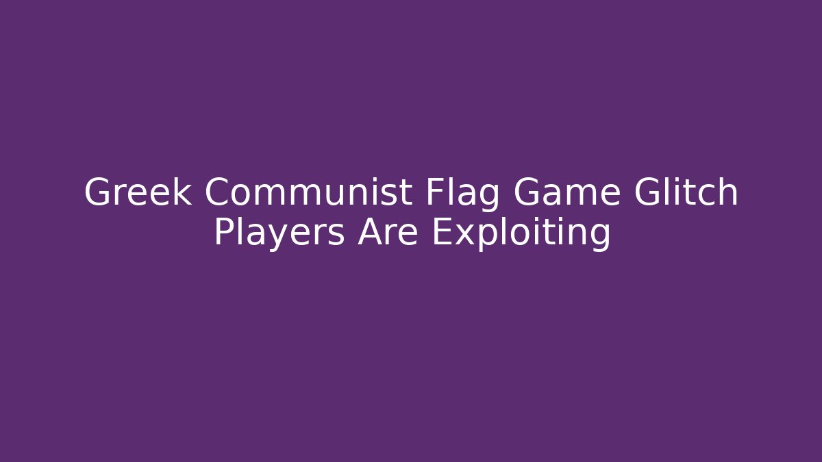 Greek Communist Flag Game Glitch Players Are Exploiting