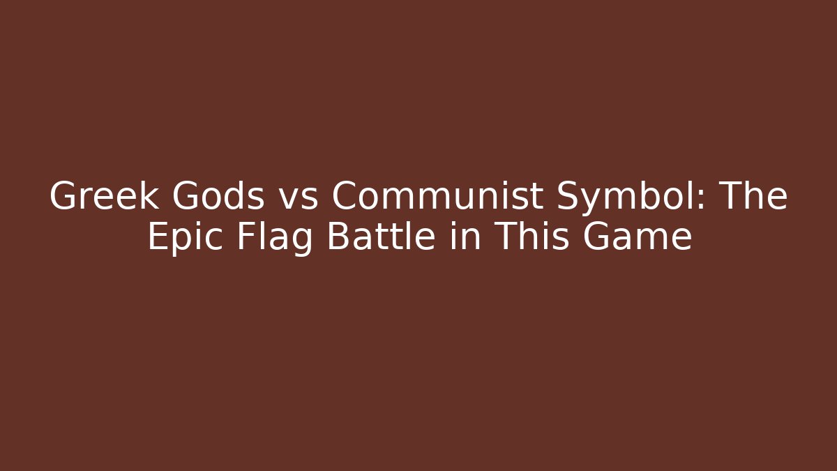 Greek Gods vs Communist Symbol: The Epic Flag Battle in This Game