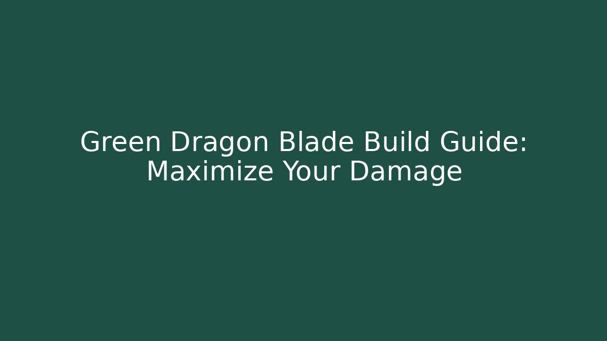 Green Dragon Blade Build Guide: Maximize Your Damage - Felix Cat Insurance