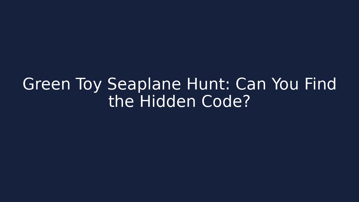 Green Toy Seaplane Hunt: Can You Find the Hidden Code?