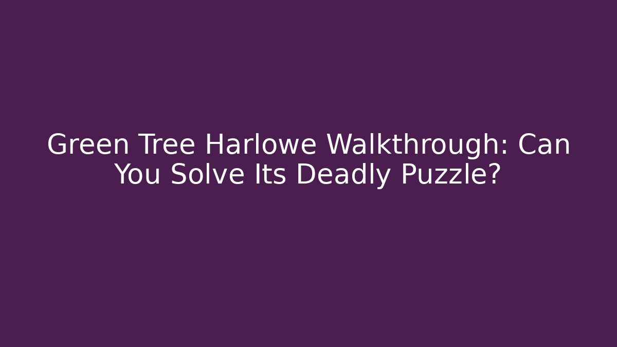 Green Tree Harlowe Walkthrough: Can You Solve Its Deadly Puzzle?