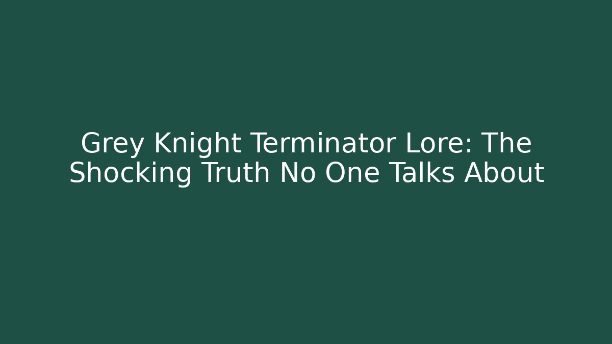 Grey Knight Terminator Lore: The Shocking Truth No One Talks About